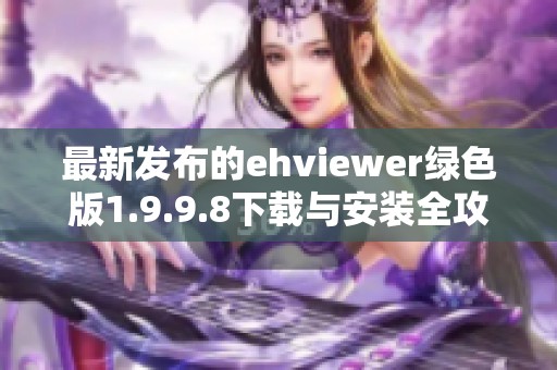最新发布的ehviewer绿色版1.9.9.8下载与安装全攻略