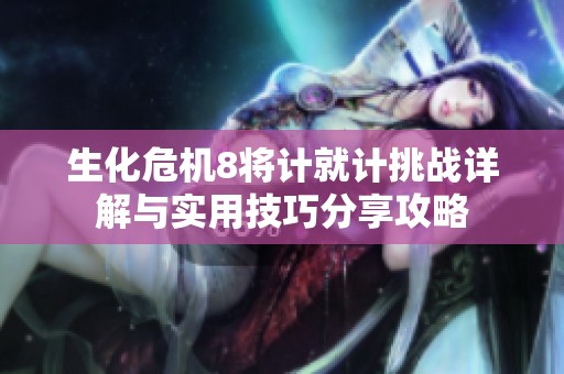生化危机8将计就计挑战详解与实用技巧分享攻略