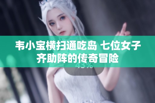 韦小宝横扫通吃岛 七位女子齐助阵的传奇冒险