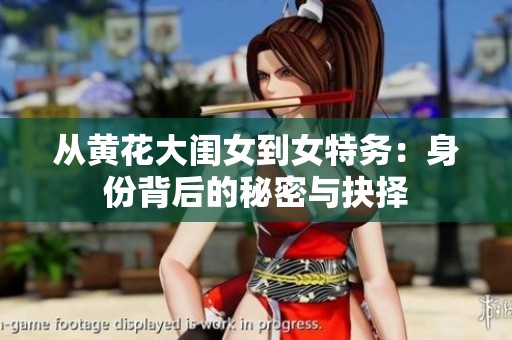 从黄花大闺女到女特务：身份背后的秘密与抉择