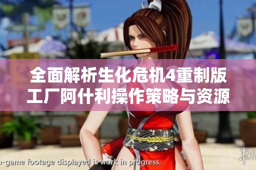 全面解析生化危机4重制版工厂阿什利操作策略与资源利用技巧