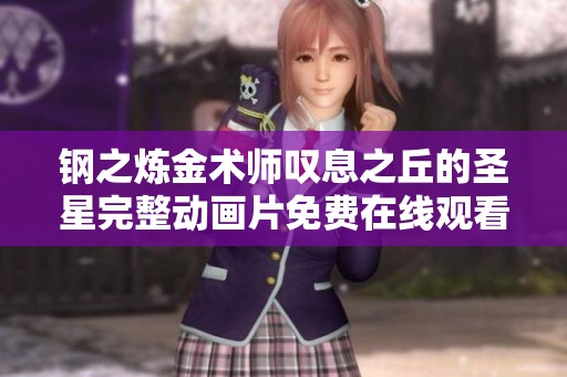 钢之炼金术师叹息之丘的圣星完整动画片免费在线观看与解析