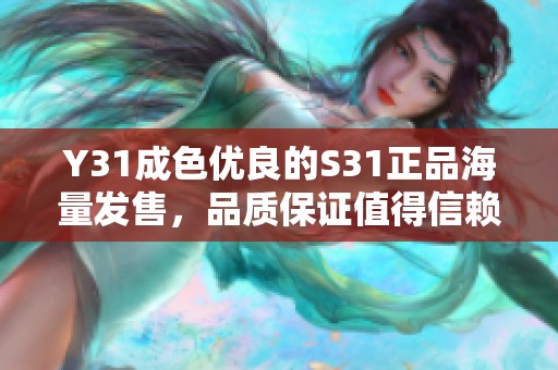 Y31成色优良的S31正品海量发售，品质保证值得信赖