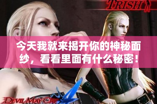 今天我就来揭开你的神秘面纱，看看里面有什么秘密！