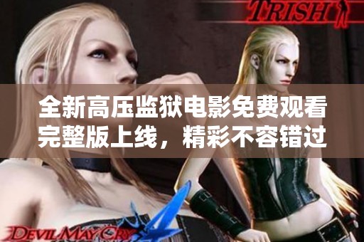 全新高压监狱电影免费观看完整版上线，精彩不容错过