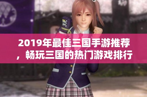2019年最佳三国手游推荐，畅玩三国的热门游戏排行榜大揭秘