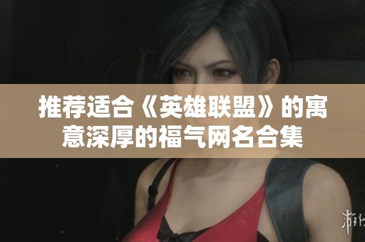 推荐适合《英雄联盟》的寓意深厚的福气网名合集