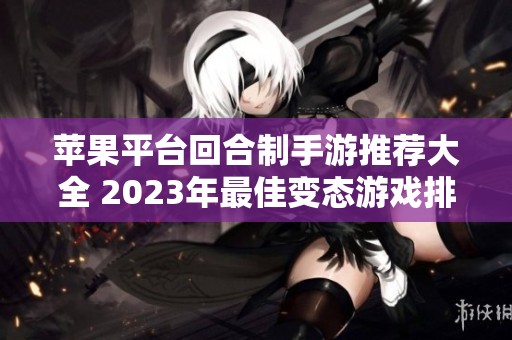 苹果平台回合制手游推荐大全 2023年最佳变态游戏排行榜
