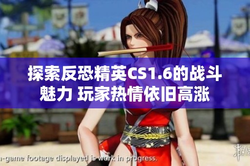 探索反恐精英CS1.6的战斗魅力 玩家热情依旧高涨
