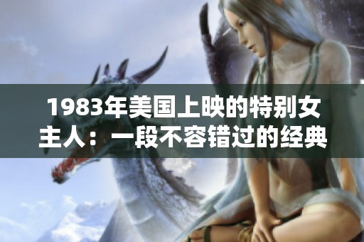 1983年美国上映的特别女主人：一段不容错过的经典故事