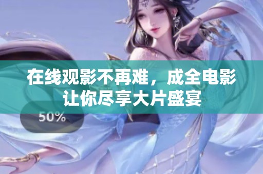 在线观影不再难，成全电影让你尽享大片盛宴