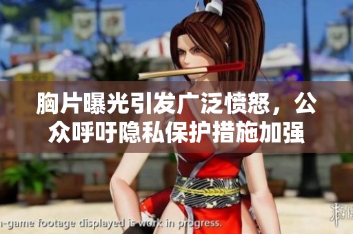 胸片曝光引发广泛愤怒，公众呼吁隐私保护措施加强