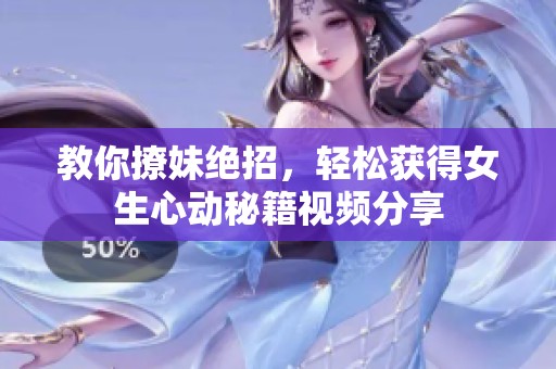教你撩妹绝招，轻松获得女生心动秘籍视频分享
