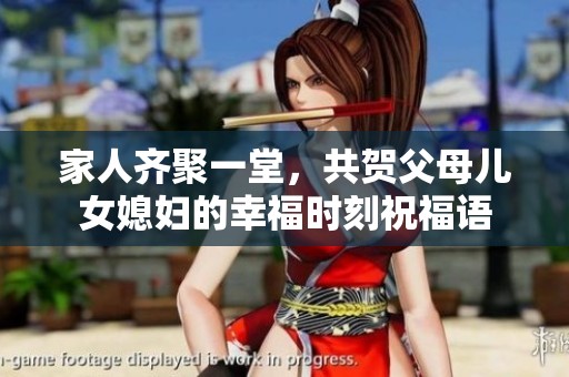 家人齐聚一堂，共贺父母儿女媳妇的幸福时刻祝福语