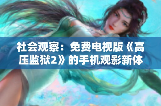 社会观察：免费电视版《高压监狱2》的手机观影新体验与讨论