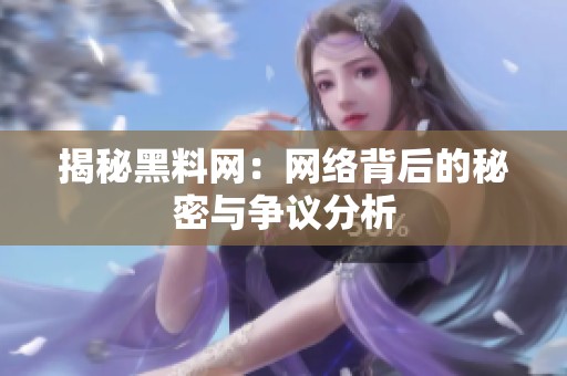 揭秘黑料网：网络背后的秘密与争议分析