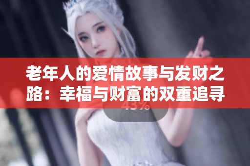 老年人的爱情故事与发财之路：幸福与财富的双重追寻