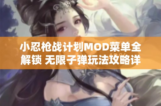 小忍枪战计划MOD菜单全解锁 无限子弹玩法攻略详解