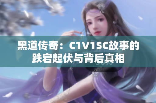 黑道传奇：C1V1SC故事的跌宕起伏与背后真相