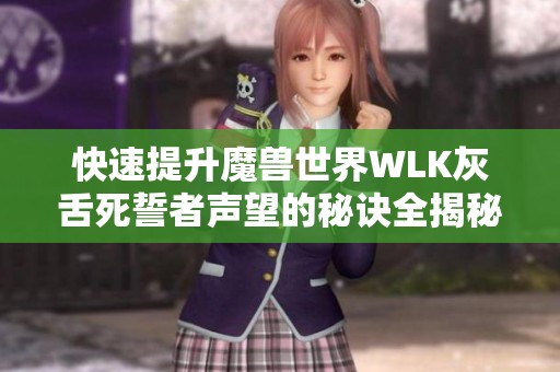 快速提升魔兽世界WLK灰舌死誓者声望的秘诀全揭秘