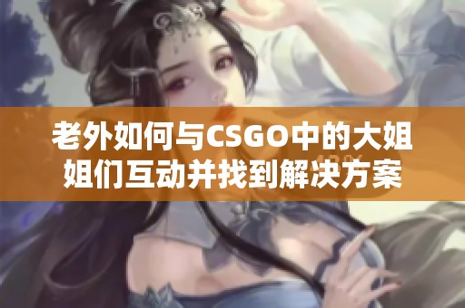老外如何与CSGO中的大姐姐们互动并找到解决方案