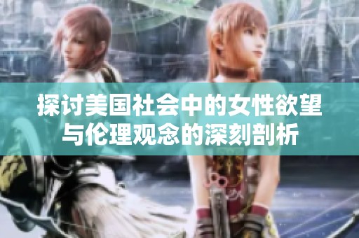 探讨美国社会中的女性欲望与伦理观念的深刻剖析