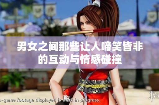 男女之间那些让人啼笑皆非的互动与情感碰撞