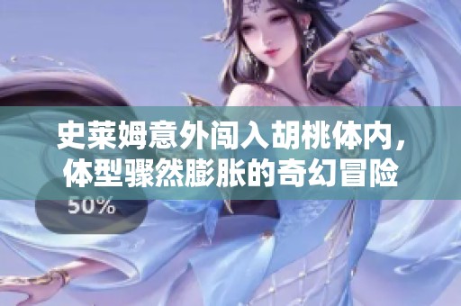 史莱姆意外闯入胡桃体内，体型骤然膨胀的奇幻冒险
