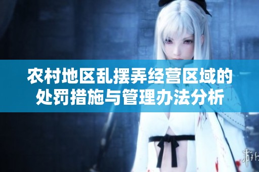 农村地区乱摆弄经营区域的处罚措施与管理办法分析