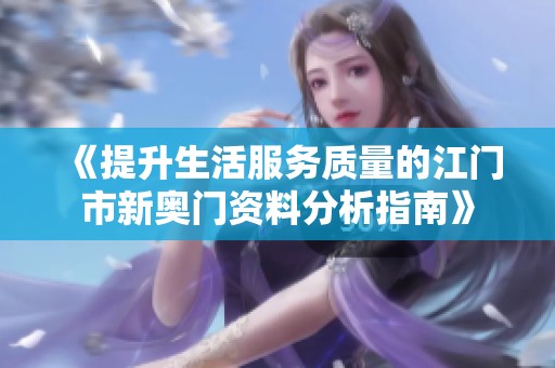 《提升生活服务质量的江门市新奥门资料分析指南》