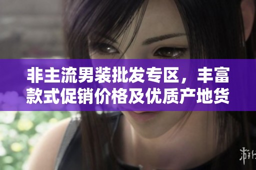 非主流男装批发专区，丰富款式促销价格及优质产地货源一览