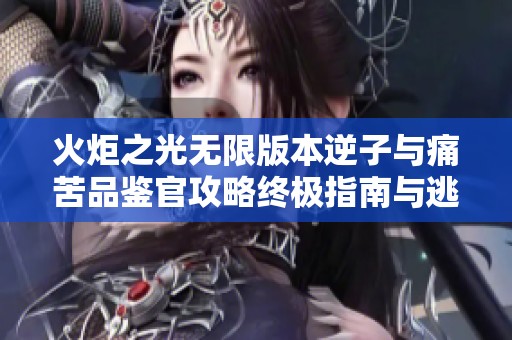 火炬之光无限版本逆子与痛苦品鉴官攻略终极指南与逃脱者宾详解