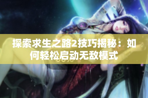 探索求生之路2技巧揭秘：如何轻松启动无敌模式