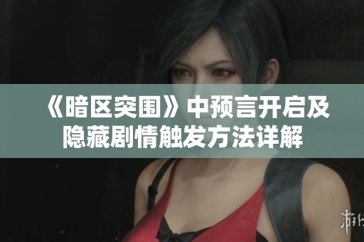 《暗区突围》中预言开启及隐藏剧情触发方法详解