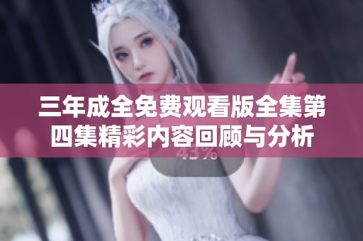 三年成全免费观看版全集第四集精彩内容回顾与分析