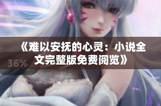 《难以安抚的心灵：小说全文完整版免费阅览》