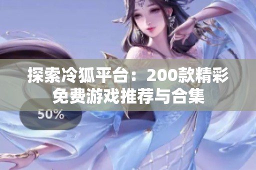 探索冷狐平台：200款精彩免费游戏推荐与合集
