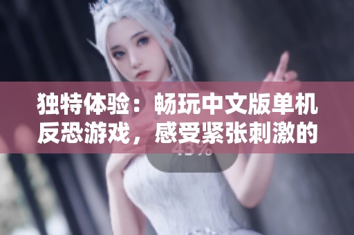 独特体验：畅玩中文版单机反恐游戏，感受紧张刺激的战斗之旅