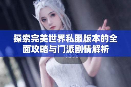 探索完美世界私服版本的全面攻略与门派剧情解析