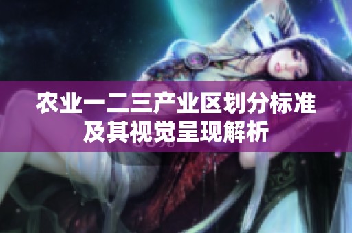 农业一二三产业区划分标准及其视觉呈现解析
