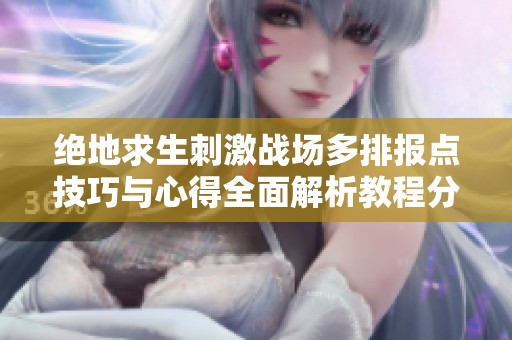 绝地求生刺激战场多排报点技巧与心得全面解析教程分享