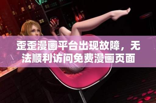 歪歪漫画平台出现故障，无法顺利访问免费漫画页面