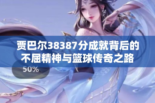 贾巴尔38387分成就背后的不屈精神与篮球传奇之路