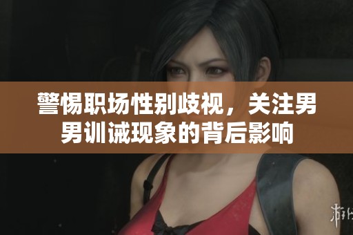 警惕职场性别歧视，关注男男训诫现象的背后影响