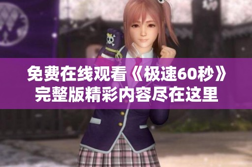 免费在线观看《极速60秒》完整版精彩内容尽在这里