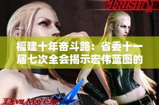 福建十年奋斗路：省委十一届七次全会揭示宏伟蓝图的实现路径