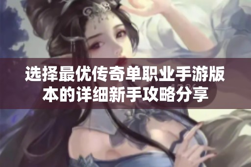 选择最优传奇单职业手游版本的详细新手攻略分享