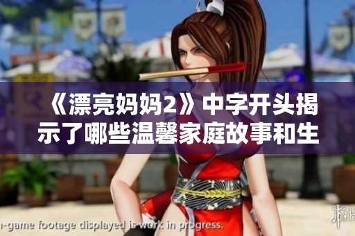 《漂亮妈妈2》中字开头揭示了哪些温馨家庭故事和生活哲理