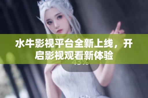水牛影视平台全新上线，开启影视观看新体验