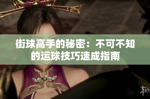 街球高手的秘密：不可不知的运球技巧速成指南